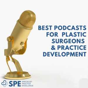 Best Podcasts for Plastic Surgeons and Practice Team Development